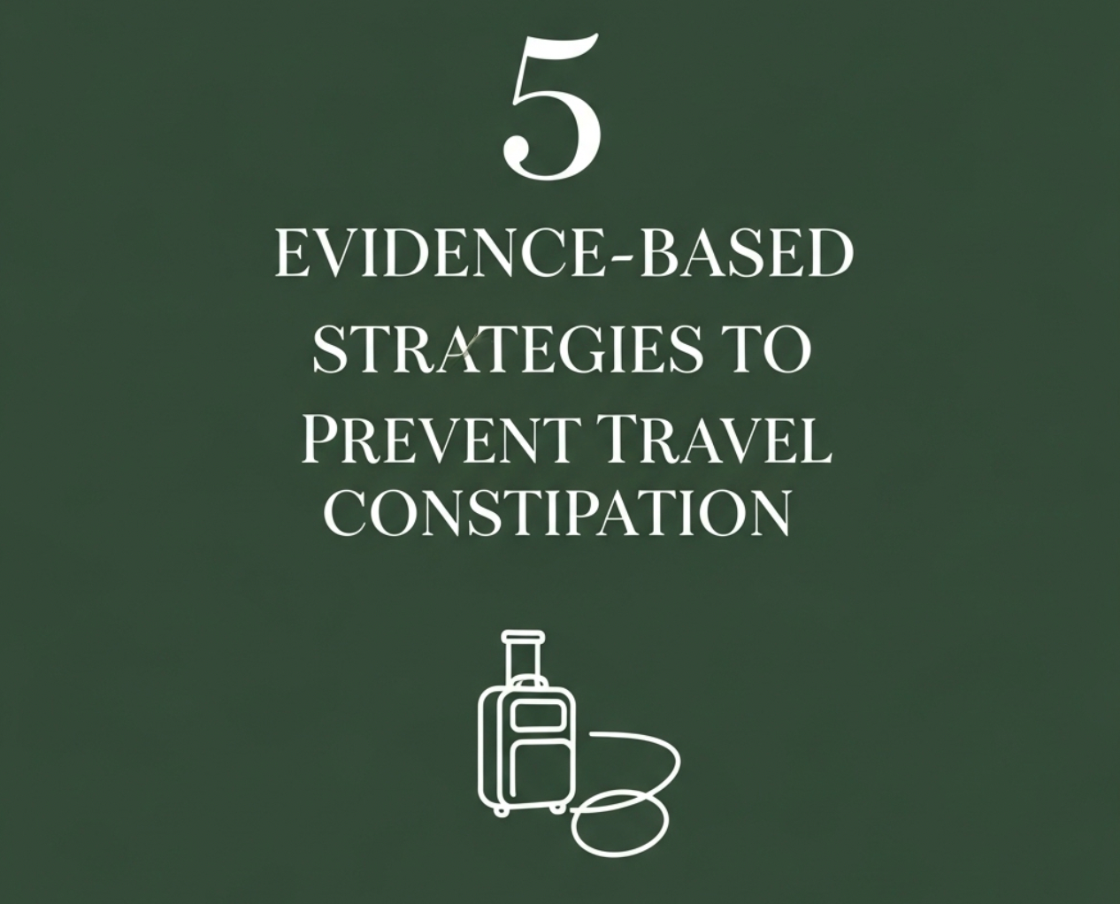 Dark green background with white text reading '5 evidence-based strategies to prevent travel constipation' above a simple white line drawing of a suitcase with a cord.